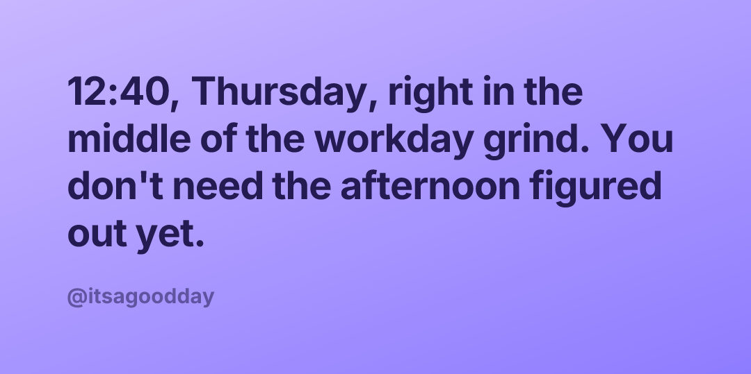 12:40, Thursday, right in the middle of the workday grind. You don't need the afternoon figured out yet.
